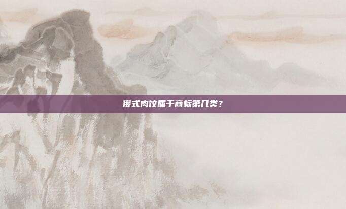 俄式肉饺属于商标第几类？