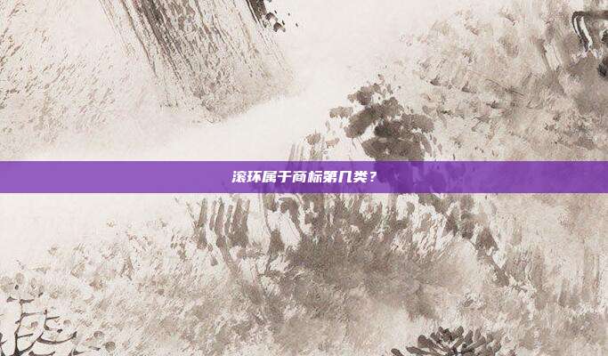滚环属于商标第几类？
