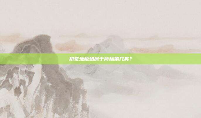 拼花地板蜡属于商标第几类?