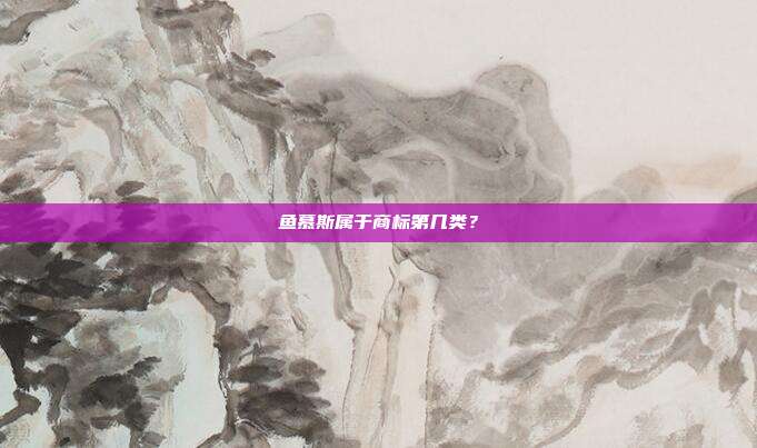 鱼慕斯属于商标第几类?