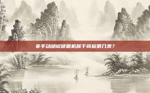 非手动胡椒研磨机属于商标第几类?