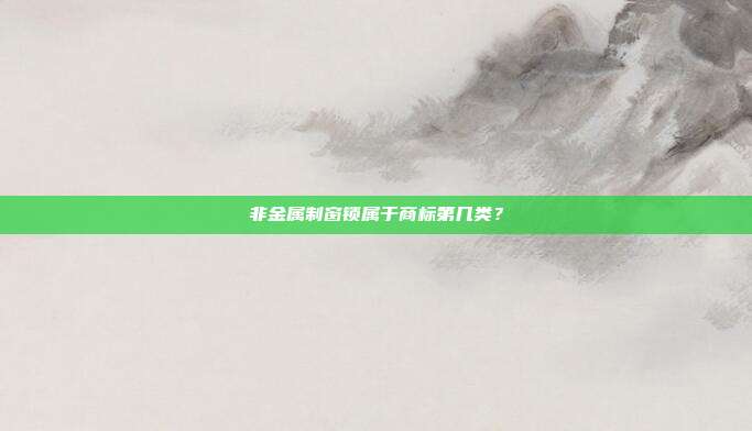 非金属制窗锁属于商标第几类?