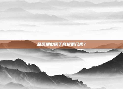 金属烟囱属于商标第几类?