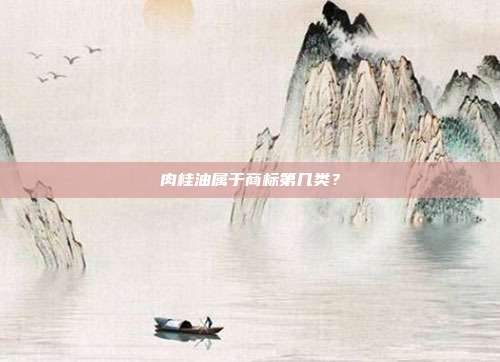 肉桂油属于商标第几类？