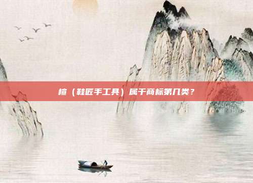 楦（鞋匠手工具）属于商标第几类？