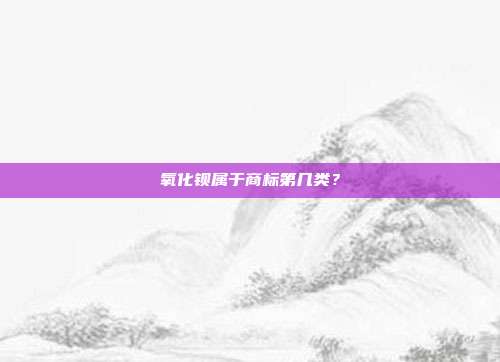 氧化钡属于商标第几类？