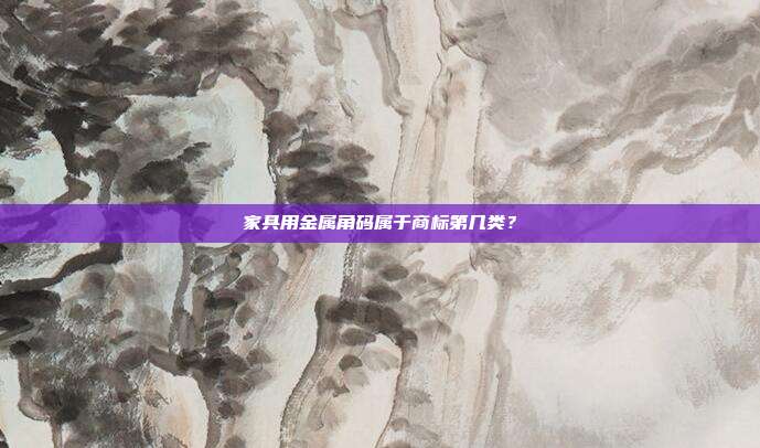 家具用金属角码属于商标第几类?