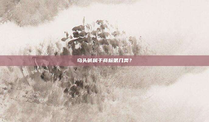 乌头碱属于商标第几类?