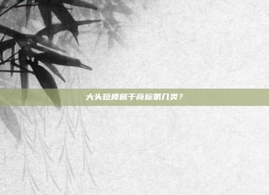 大头短棒属于商标第几类？