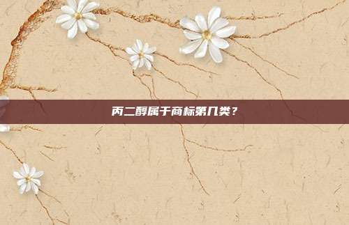 丙二醇属于商标第几类？