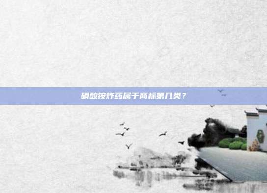 硝酸铵炸药属于商标第几类？