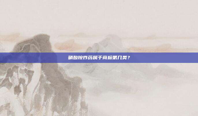硝酸铵炸药属于商标第几类?