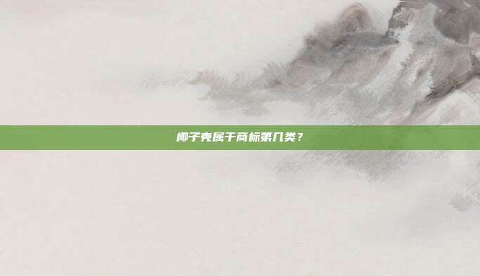 椰子壳属于商标第几类?