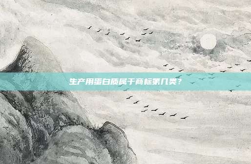 生产用蛋白质属于商标第几类？