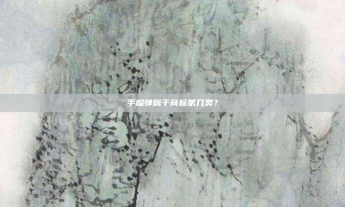 手榴弹属于商标第几类？