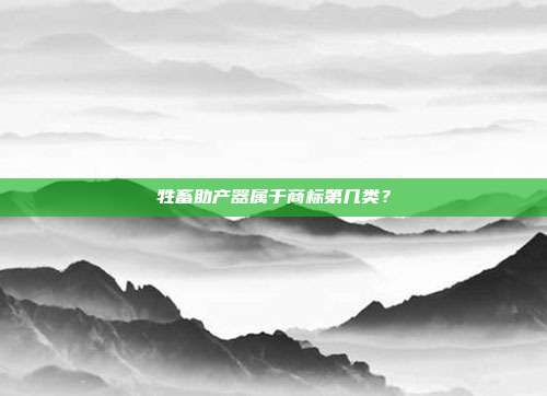 牲畜助产器属于商标第几类？