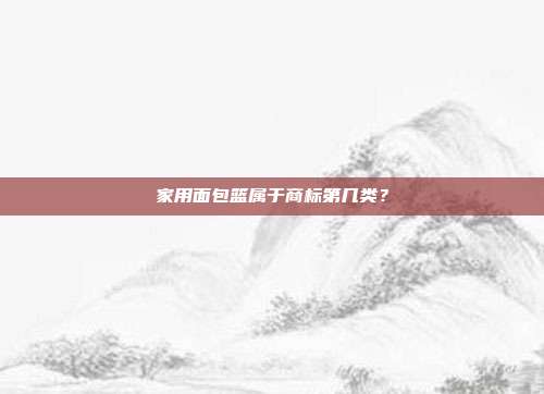 家用面包篮属于商标第几类？