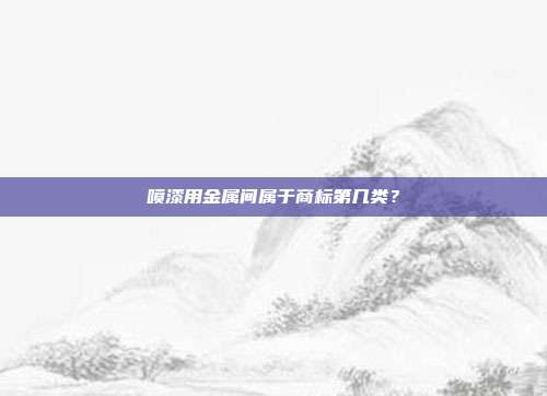 喷漆用金属间属于商标第几类？