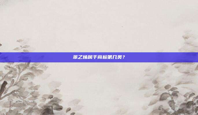 苯乙烯属于商标第几类?