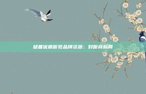 储备优质听觉品牌资源:好听商标网