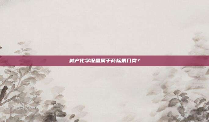 林产化学设备属于商标第几类？