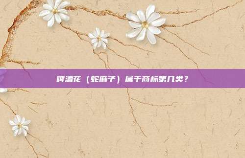 啤酒花（蛇麻子）属于商标第几类？