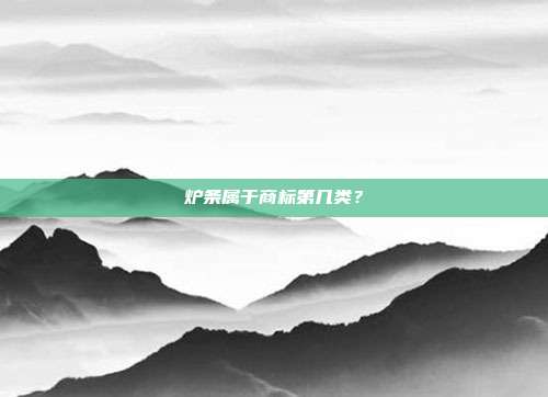 炉条属于商标第几类？