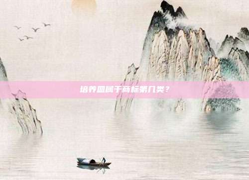 培养皿属于商标第几类？