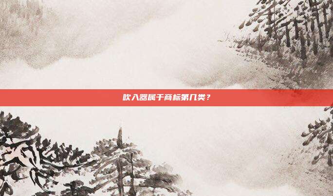 吹入器属于商标第几类？