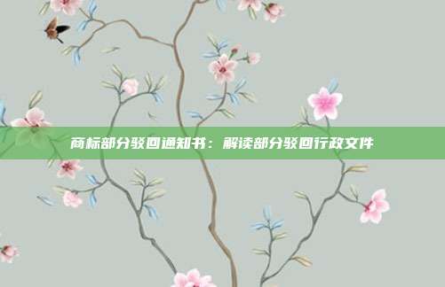 商标部分驳回通知书:解读部分驳回行政文件