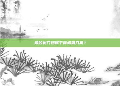 橡胶制门挡属于商标第几类？