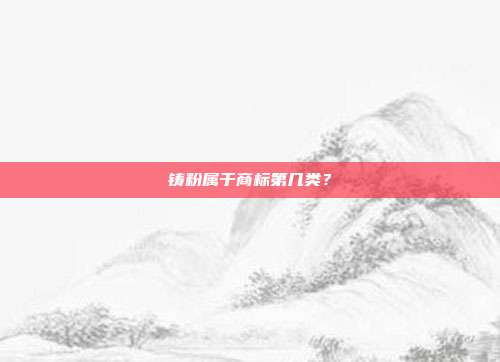 铸粉属于商标第几类？