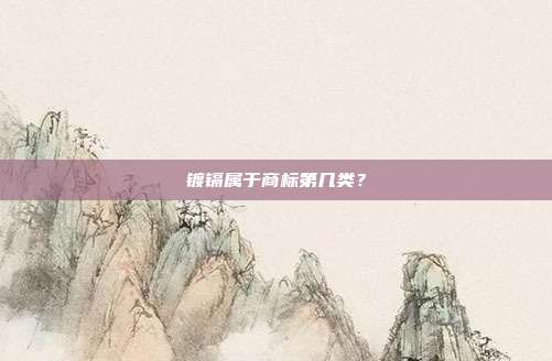 镀镉属于商标第几类？
