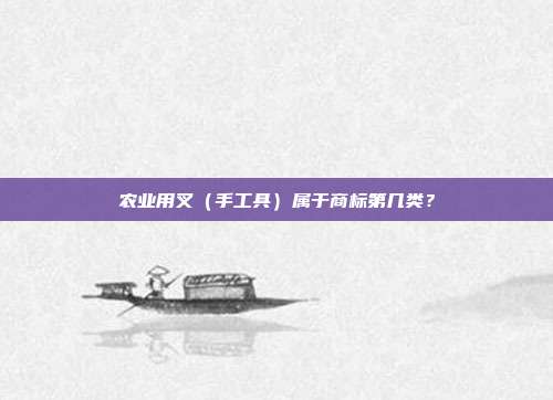 农业用叉(手工具)属于商标第几类?