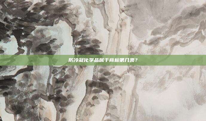 防冷凝化学品属于商标第几类？