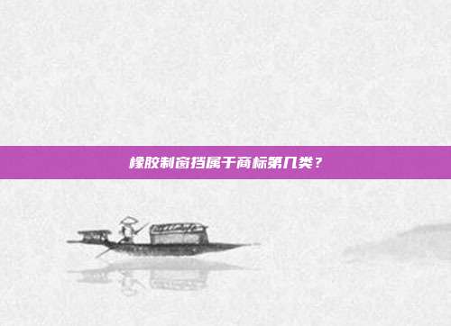 橡胶制窗挡属于商标第几类？