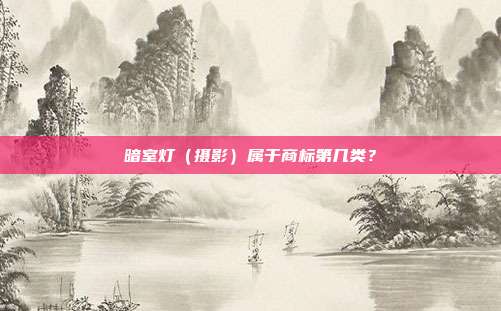暗室灯（摄影）属于商标第几类？