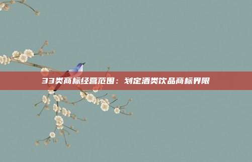 33类商标经营范围:划定酒类饮品商标界限