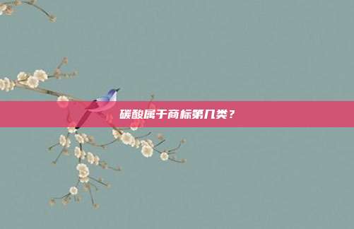 碳酸属于商标第几类？