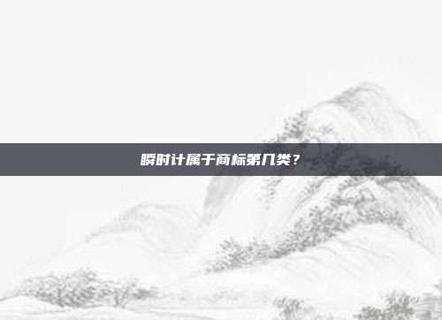 瞬时计属于商标第几类？