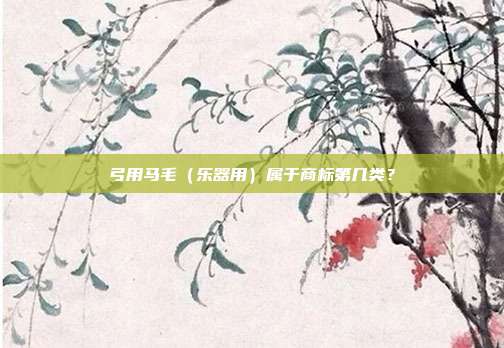 弓用马毛（乐器用）属于商标第几类？