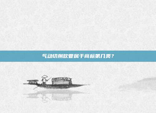 气动切削吹管属于商标第几类？