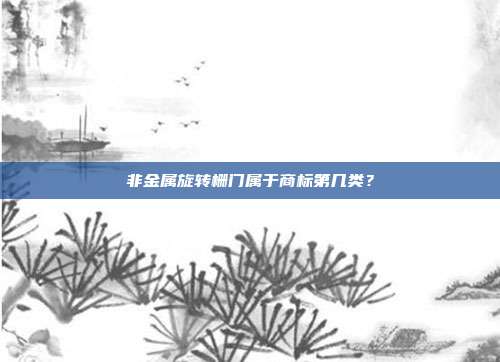 非金属旋转栅门属于商标第几类？
