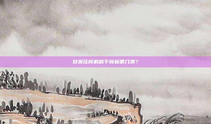 甘蔗压榨机属于商标第几类?