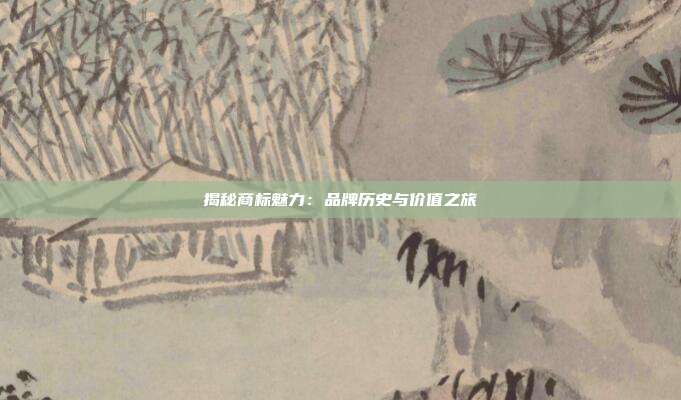 揭秘商标魅力:品牌历史与价值之旅