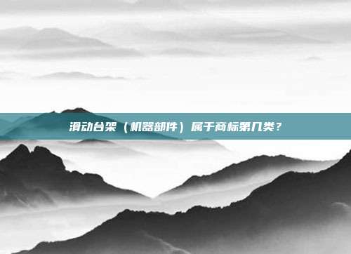 滑动台架（机器部件）属于商标第几类？