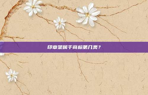 印章架属于商标第几类?