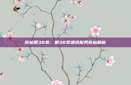 商标第38类:第38类通讯服务商标解析
