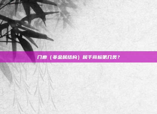 门廊（非金属结构）属于商标第几类？
