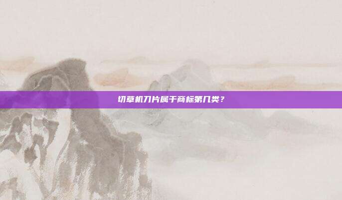 切草机刀片属于商标第几类?